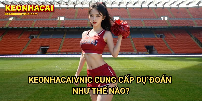 Keonhacaivnic Cung Cấp Dự Đoán Như Thế Nào?